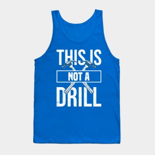 This is Not a Drill Tank Top